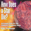 How Does a Star Die Astronomy Book for Kids | Childrens Astronomy Books