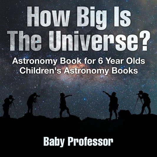 How Big Is The Universe? Astronomy Book for 6 Year Old | Children's Astronomy Books