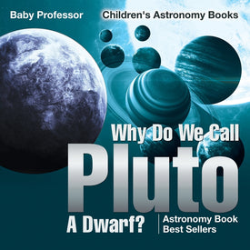 Why Do We Call Pluto A Dwarf Astronomy Book Best Sellers | Childrens Astronomy Books