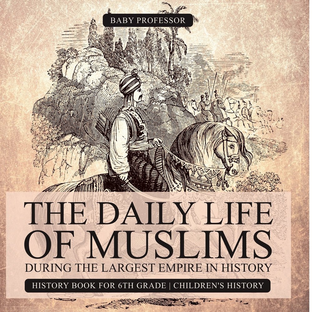 The Daily Life of Muslims during The Largest Empire in History - History Book for 6th Grade | Children's History
