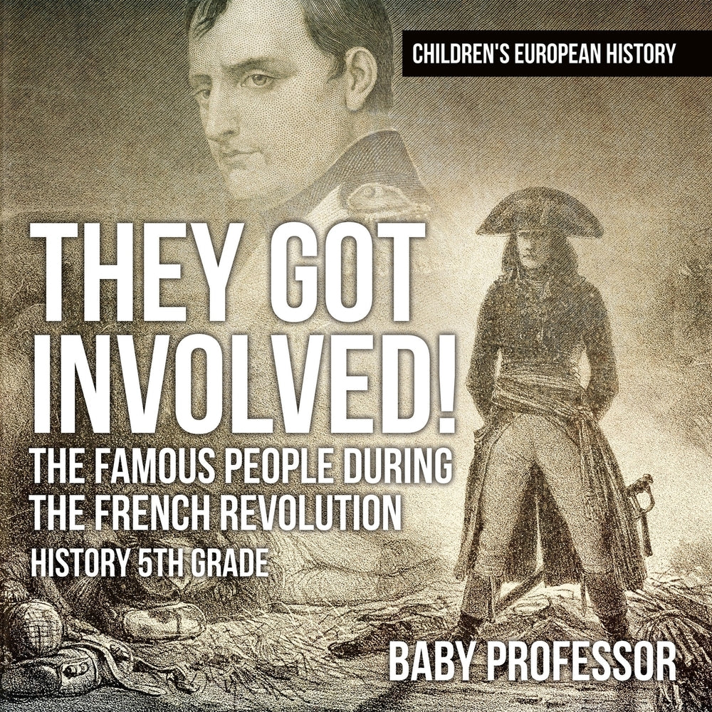 They Got Involved! The Famous People During The French Revolution - History 5th Grade | Childrens European History