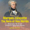 Marquis de Lafayette: The Hero of Two Worlds - Biography 4th Grade | Childrens Biography Books