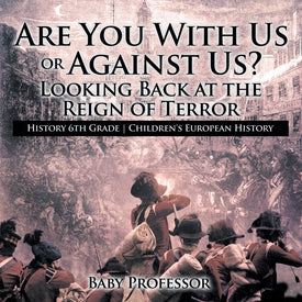 Are You With Us or Against Us Looking Back at the Reign of Terror - History 6th Grade | Childrens European History