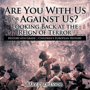 Are You With Us or Against Us Looking Back at the Reign of Terror - History 6th Grade | Childrens European History
