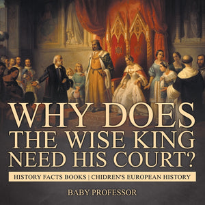 Why Does The Wise King Need His Court History Facts Books | Chidrens European History