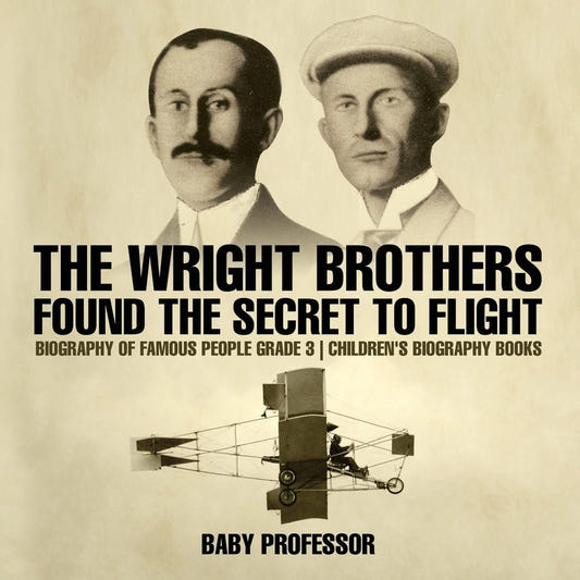 The Wright Brothers Found The Secret To Flight - Biography of Famous People Grade 3 | Children's Biography Books