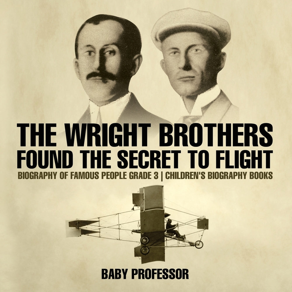 The Wright Brothers Found The Secret To Flight - Biography of Famous People Grade 3 | Children's Biography Books