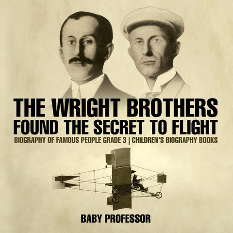 The Wright Brothers Found The Secret To Flight - Biography of Famous People Grade 3 | Childrens Biography Books