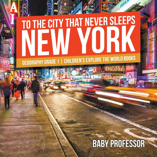 To The City That Never Sleeps: New York - Geography Grade 1 | Children's Explore the World Books