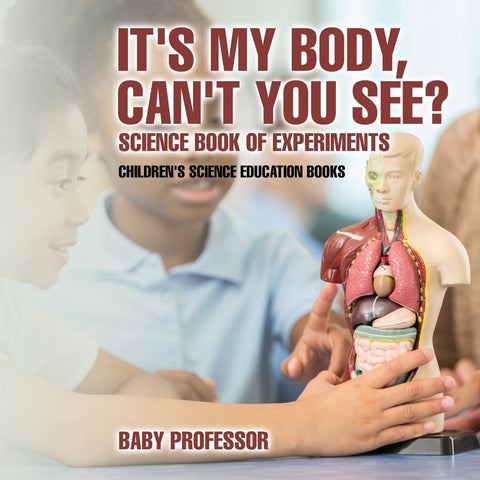 Its My Body Cant You See Science Book Experiments | Childrens Science Education books