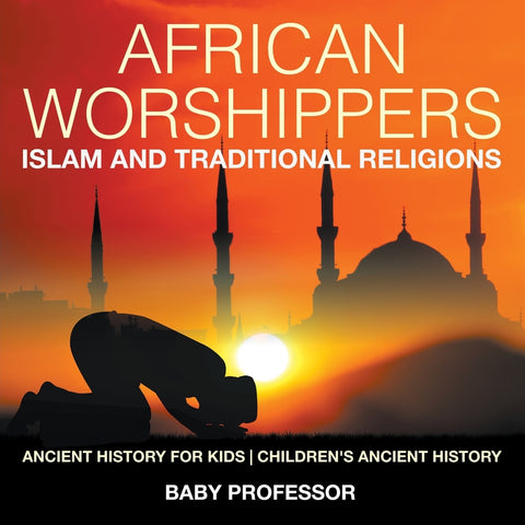 African Worshippers: Islam and Traditional Religions - Ancient History for Kids | Childrens Ancient History