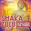 Shaka Zulu: He Who United the Tribes - Biography for Kids 9-12 | Childrens Biography Books
