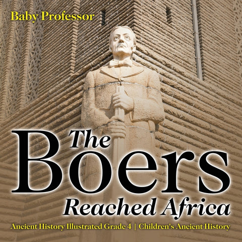 The Boers Reached Africa - Ancient History Illustrated Grade 4 | Childrens Ancient History