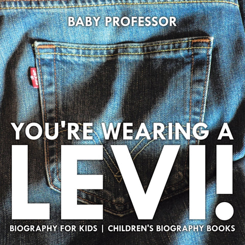 Youre Wearing a Levi! Biography for Kids | Childrens Biography Books