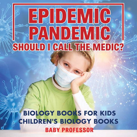Epidemic Pandemic Should I Call the Medic Biology Books for Kids | Childrens Biology Books