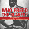 Who Freed the Slaves History 4th Grade | Childrens American Civil War Era History Books