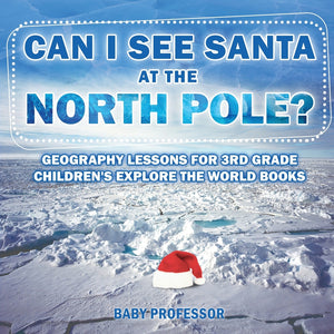 Can I See Santa At The North Pole Geography Lessons for 3rd Grade | Childrens Explore the World Books