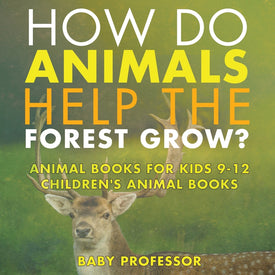 How Do Animals Help the Forest Grow Animal Books for Kids 9-12 | Childrens Animal Books