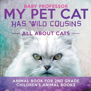 My Pet Cat Has Wild Cousins: All About Cats - Animal Book for 2nd Grade | Childrens Animal Books