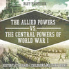 The Allied Powers vs. The Central Powers of World War I: History 6th Grade | Childrens Military Books