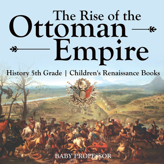 The Rise of the Ottoman Empire - History 5th Grade | Children's Renaissance Books