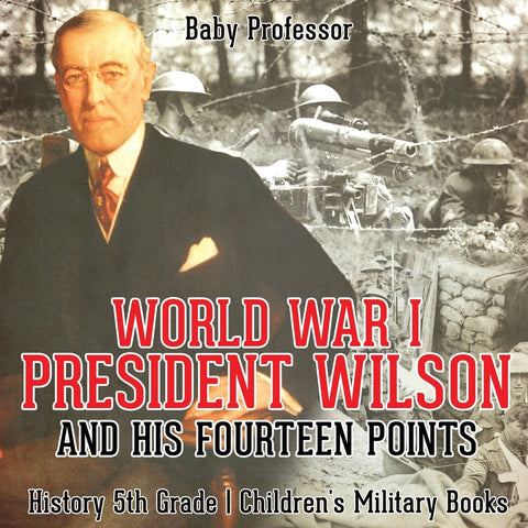 World War I President Wilson and His Fourteen Points - History 5th Grade | Childrens Military Books
