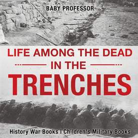Life among the Dead in the Trenches - History War Books | Childrens Military Books