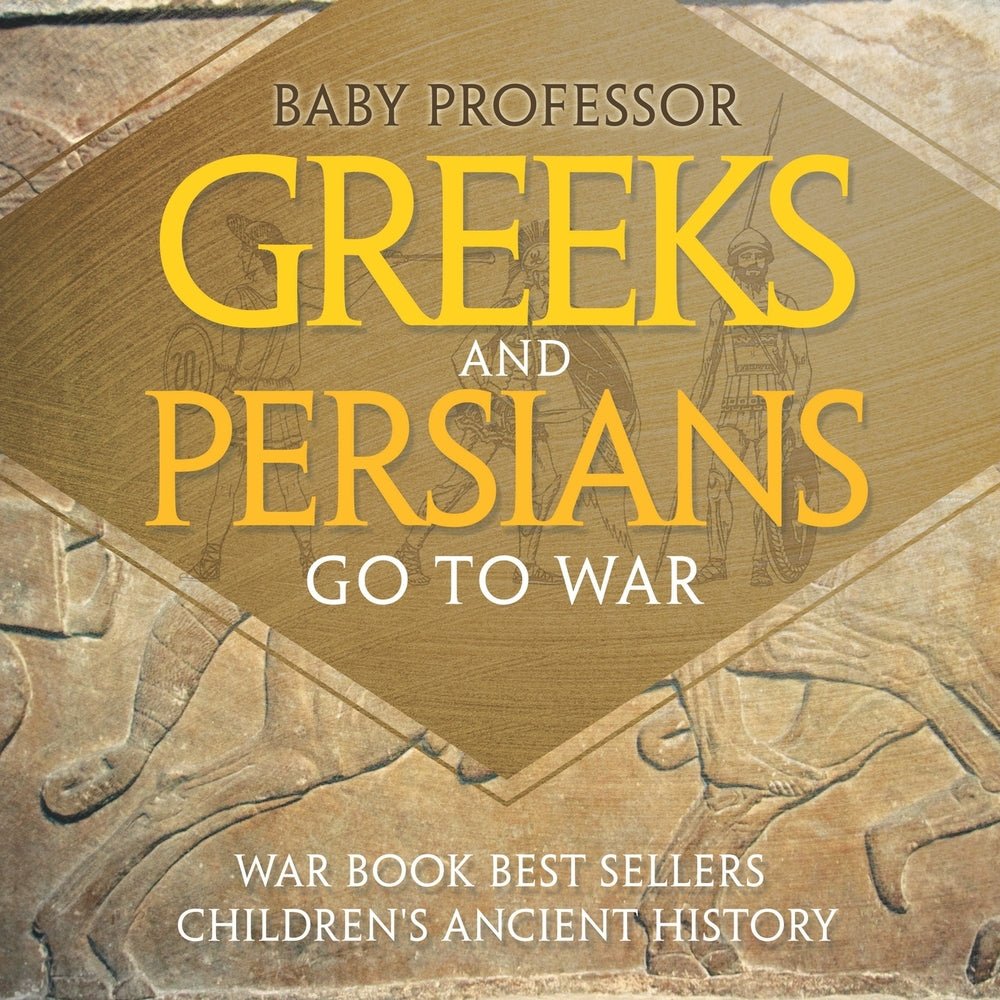 Greeks and Persians Go to War: War Book Best Sellers | Children's Ancient History