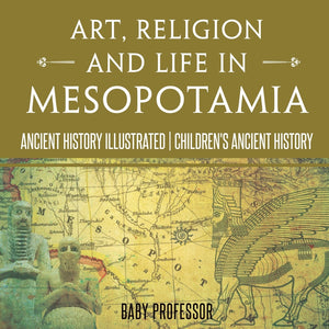 Art, Religion and Life in Mesopotamia - Ancient History Illustrated | Children's Ancient History