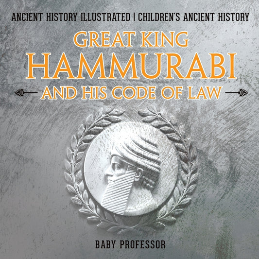 Great King Hammurabi and His Code of Law - Ancient History Illustrated | Children's Ancient History