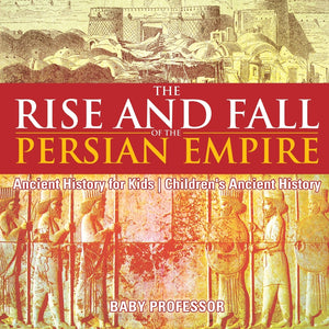 The Rise and Fall of the Persian Empire - Ancient History for Kids | Childrens Ancient History