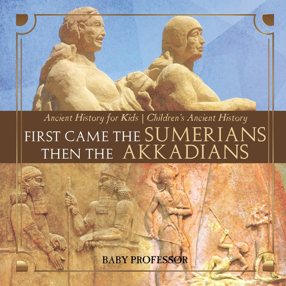 First Came The Sumerians Then The Akkadians - Ancient History for Kids | Childrens Ancient History