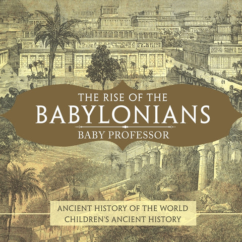 The Rise of the Babylonians - Ancient History of the World | Childrens Ancient History