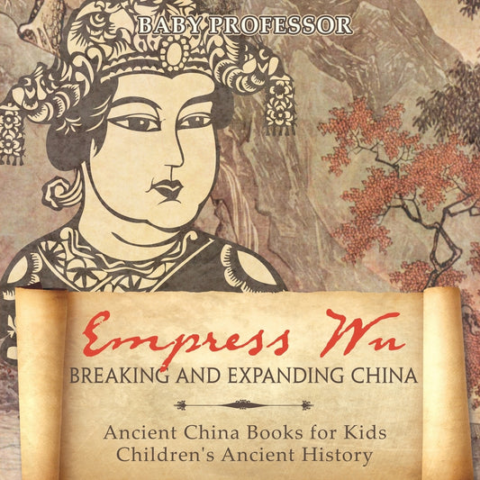Empress Wu: Breaking and Expanding China - Ancient China Books for Kids | Children's Ancient History