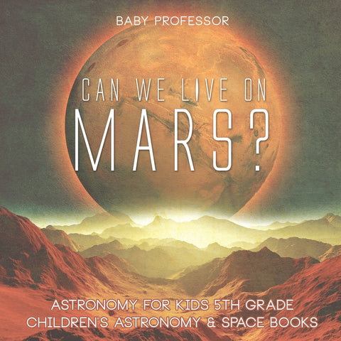 Can We Live on Mars Astronomy for Kids 5th Grade | Childrens Astronomy & Space Books