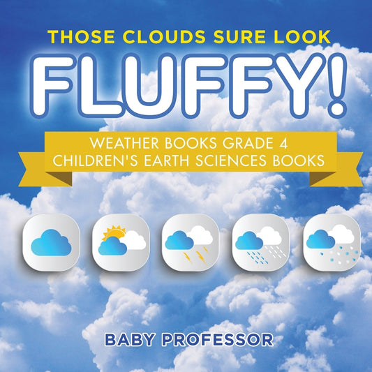 Those Clouds Sure Look Fluffy! Weather Books Grade 4 | Children's Earth Sciences Books