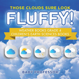 Those Clouds Sure Look Fluffy! Weather Books Grade 4 | Childrens Earth Sciences Books
