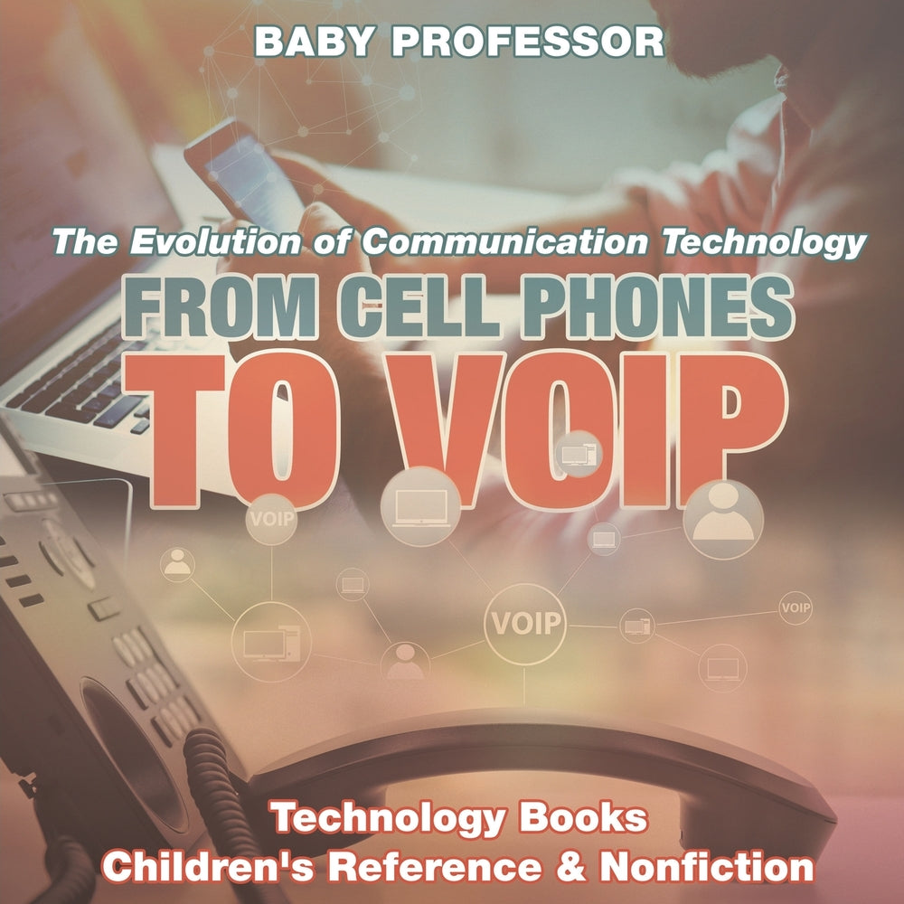 From Cell Phones to VOIP: The Evolution of Communication Technology - Technology Books | Children's Reference & Nonfiction