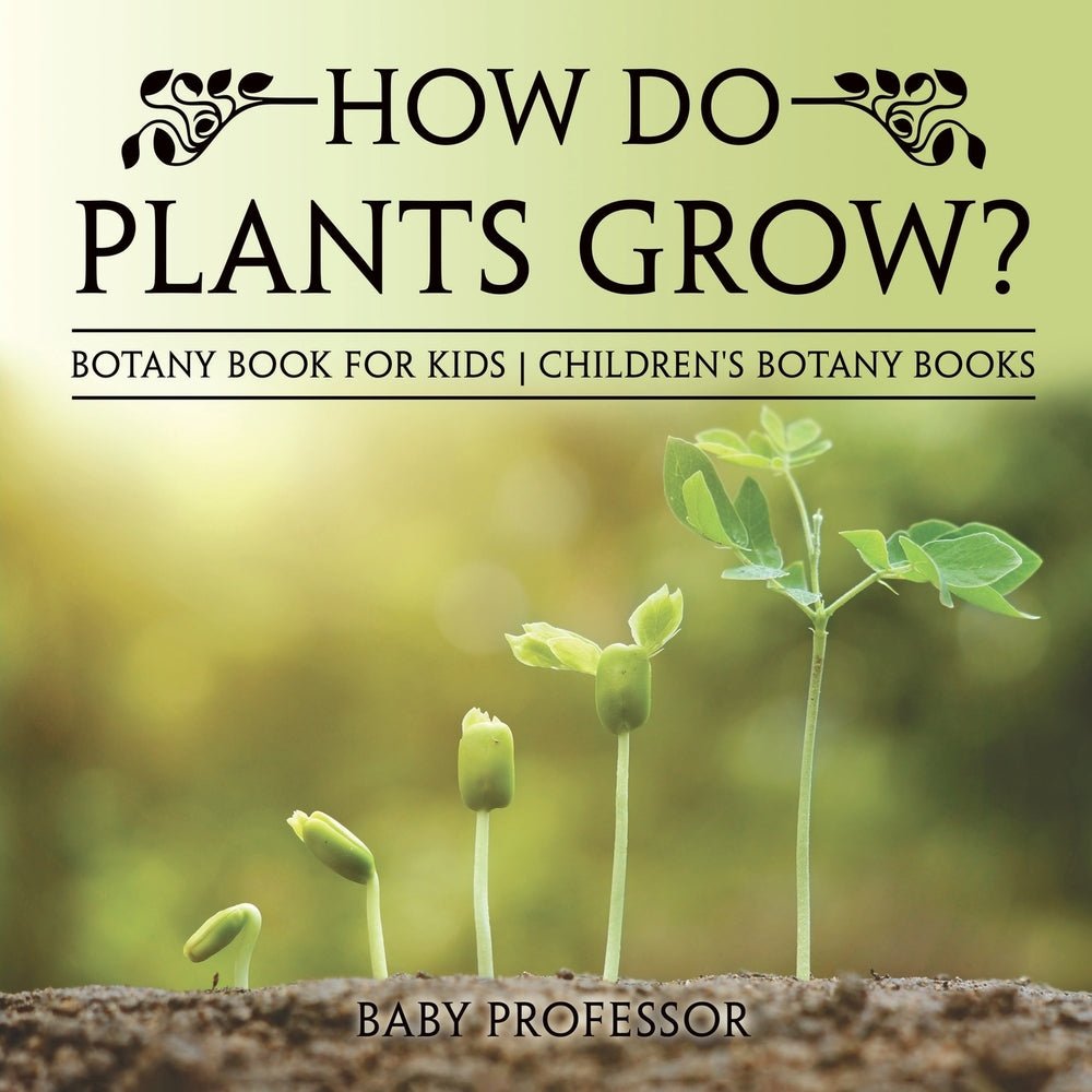 How Do Plants Grow? Botany Book for Kids | Children's Botany Books