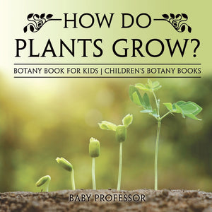 How Do Plants Grow Botany Book for Kids | Childrens Botany Books