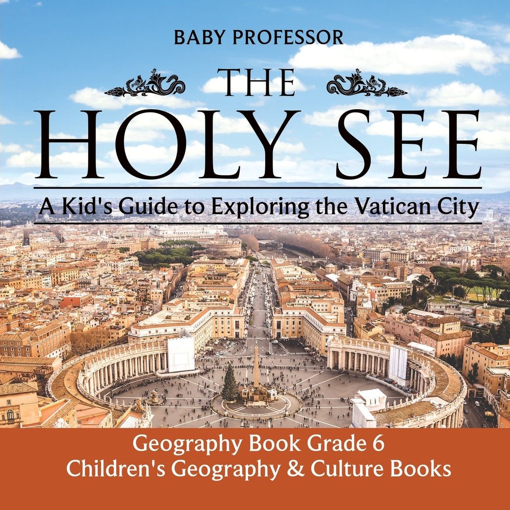 The Holy See: A Kid's Guide to Exploring the Vatican City - Geography Book Grade 6 | Children's Geography & Culture Books