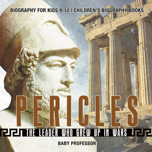Pericles: The Leader Who Grew Up in Wars - Biography for Kids 9-12 | Children's Biography Books