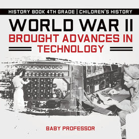 World War II Brought Advances in Technology - History Book 4th Grade | Childrens History