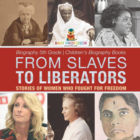 From Slaves to Liberators: Stories of Women Who Fought for Freedom - Biography 5th Grade | Children's Biography Books