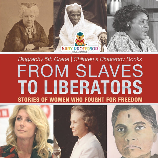 From Slaves to Liberators: Stories of Women Who Fought for Freedom - Biography 5th Grade | Children's Biography Books