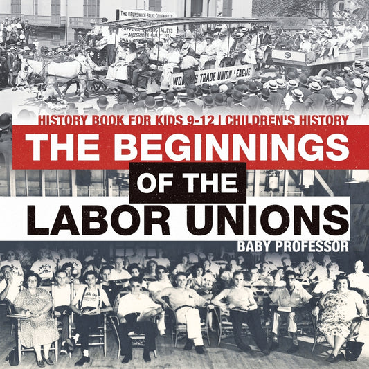 The Beginnings of the Labor Unions: History Book for Kids 9-12 | Children's History
