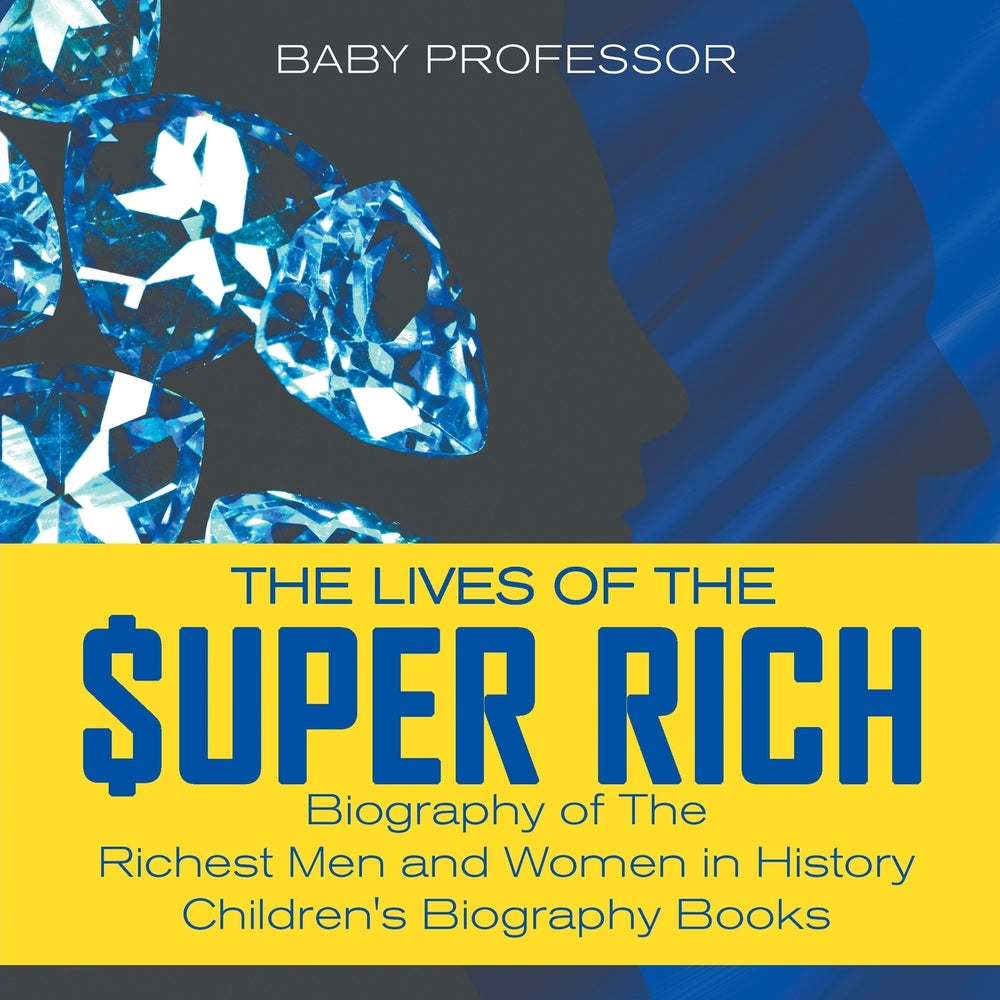 The Lives of the Super Rich: Biography of The Richest Men and Women in History - | Children's Biography Books