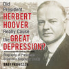 Did President Herbert Hoover Really Cause the Great Depression Biography of Presidents | Childrens Biography Books