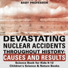 Devastating Nuclear Accidents throughout History: Causes and Results - Science Book for Kids 9-12 | Childrens Science & Nature Books