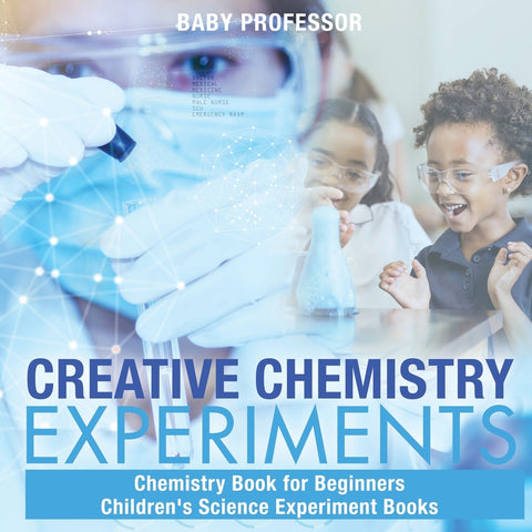 Creative Chemistry Experiments - Chemistry Book for Beginners | Childrens Science Experiment Books